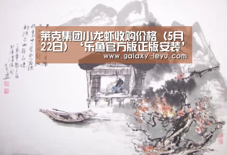 莱克集团小龙虾收购价格(5月22日)‘乐鱼官方版正版安装’(图2) 乐鱼