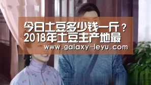 今日土豆多少钱一斤?2018年土豆主产地最新价格行情“leyu”(图1) 乐鱼